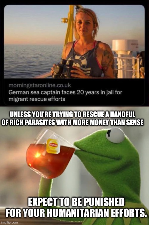 Utter clown world we are living in. | UNLESS YOU’RE TRYING TO RESCUE A HANDFUL OF RICH PARASITES WITH MORE MONEY THAN SENSE; EXPECT TO BE PUNISHED FOR YOUR HUMANITARIAN EFFORTS. | image tagged in memes,but that's none of my business,titanic,refugees,submarine | made w/ Imgflip meme maker