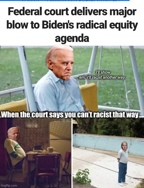 Poor Joe will just have to discriminate another way | I’ll show em. I’ll racist another way. When the court says you can’t racist that way | image tagged in memes,sad pablo escobar,politics lol,racism | made w/ Imgflip meme maker