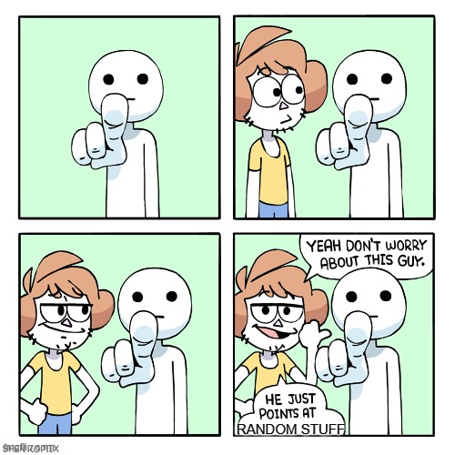 He just points at random stuff | RANDOM STUFF | image tagged in he just points at | made w/ Imgflip meme maker