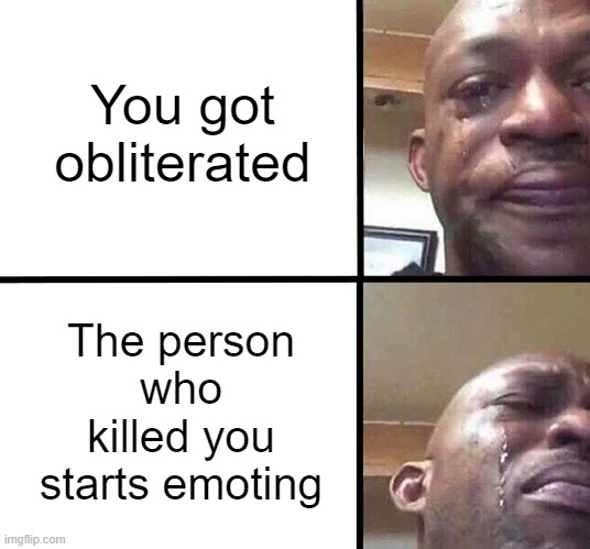 I hate it when they get sturdy or do the L | You got obliterated; The person who killed you starts emoting | image tagged in memes,gaming,emote | made w/ Imgflip meme maker