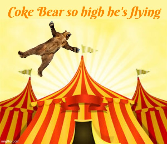 Coke Bear so high he's flying | image tagged in the big tent | made w/ Imgflip meme maker