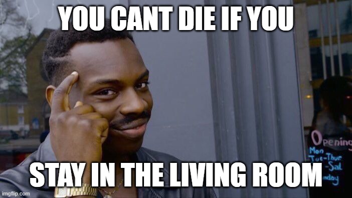 reaper ain't taking me | YOU CANT DIE IF YOU; STAY IN THE LIVING ROOM | image tagged in memes,roll safe think about it | made w/ Imgflip meme maker