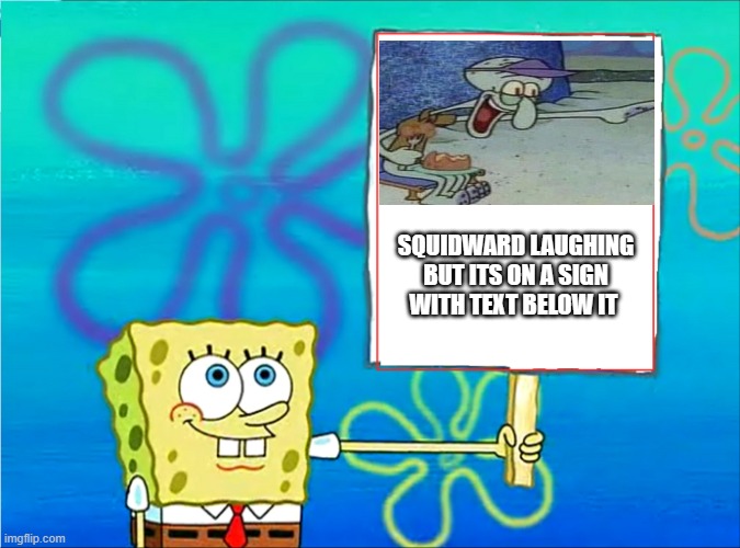 Spongebob with a sign | SQUIDWARD LAUGHING BUT ITS ON A SIGN WITH TEXT BELOW IT | image tagged in spongebob with a sign,memes,random tag i decided to put | made w/ Imgflip meme maker