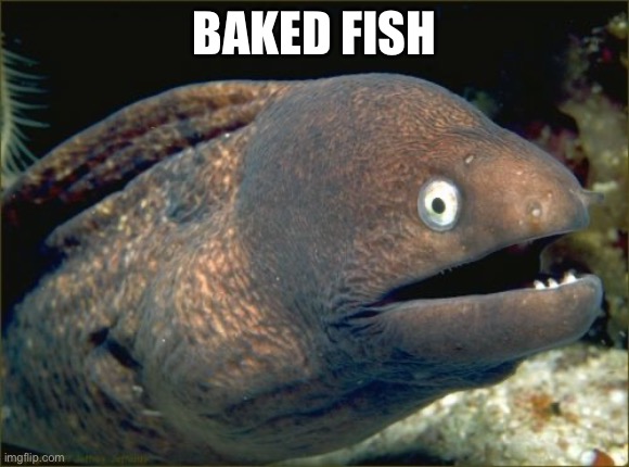 Bad Joke Eel Meme | BAKED FISH | image tagged in memes,bad joke eel | made w/ Imgflip meme maker