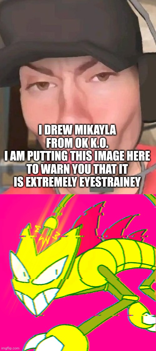 I DREW MIKAYLA FROM OK K.O.
I AM PUTTING THIS IMAGE HERE TO WARN YOU THAT IT IS EXTREMELY EYESTRAINEY | image tagged in scout tf2 is slaying | made w/ Imgflip meme maker