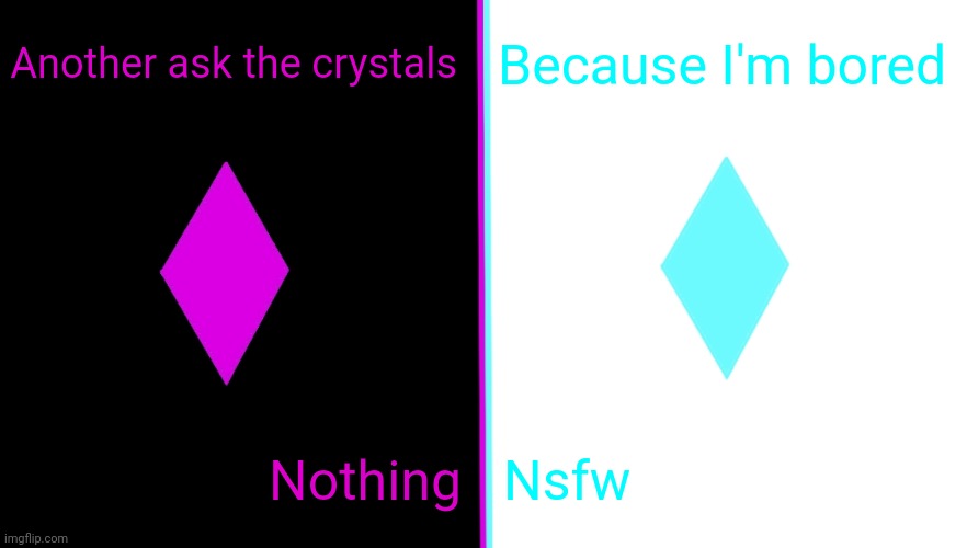 :/ | Another ask the crystals; Because I'm bored; Nothing; Nsfw | image tagged in crystal template for l o r e | made w/ Imgflip meme maker