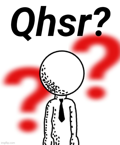 Qhsr? | made w/ Imgflip meme maker