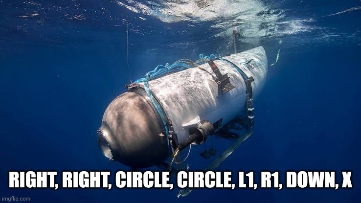 Submersible suicide | RIGHT, RIGHT, CIRCLE, CIRCLE, L1, R1, DOWN, X | image tagged in submarine | made w/ Imgflip meme maker