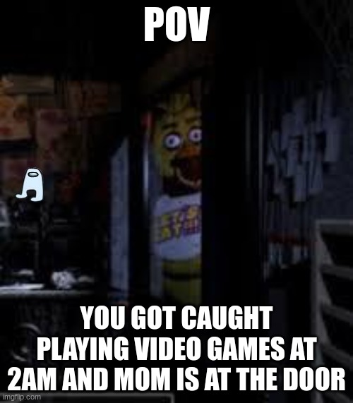 Chica Looking In Window FNAF | POV; YOU GOT CAUGHT PLAYING VIDEO GAMES AT 2AM AND MOM IS AT THE DOOR | image tagged in chica looking in window fnaf | made w/ Imgflip meme maker