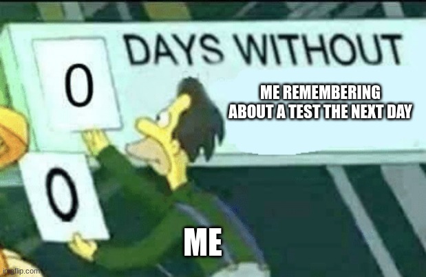 Oh, well guess I'll get an F | ME REMEMBERING ABOUT A TEST THE NEXT DAY; ME | image tagged in 0 days without lenny simpsons | made w/ Imgflip meme maker
