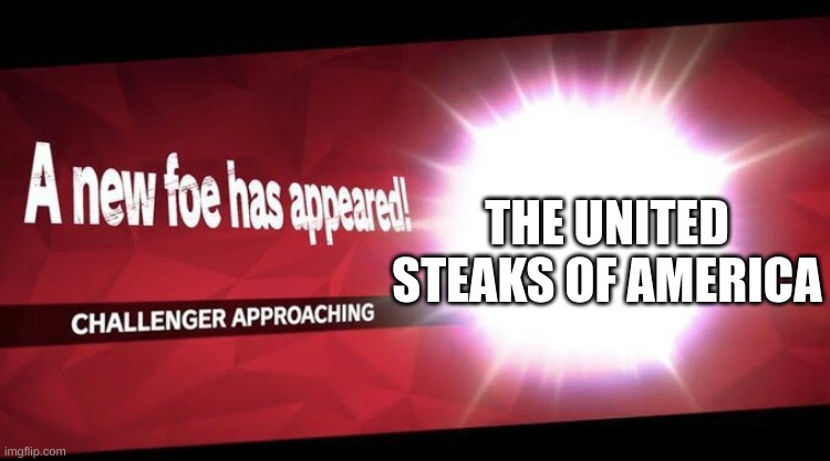 I new challenger approahes | THE UNITED STEAKS OF AMERICA | image tagged in i new challenger approahes | made w/ Imgflip meme maker