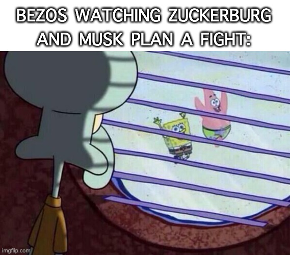 "I want in on the Action!" | BEZOS WATCHING ZUCKERBURG AND MUSK PLAN A FIGHT: | image tagged in squidward window | made w/ Imgflip meme maker