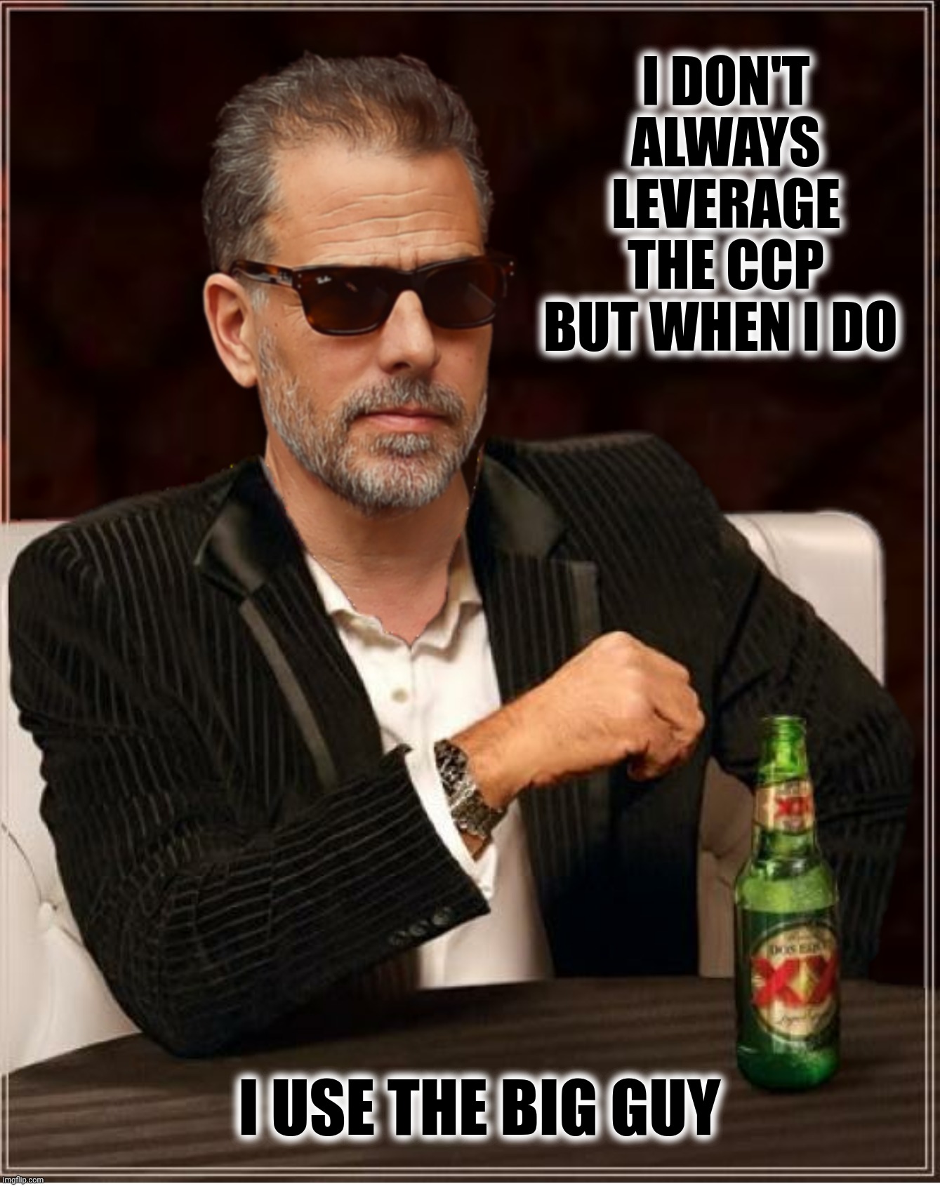 From China With Love | I DON'T ALWAYS LEVERAGE THE CCP BUT WHEN I DO; I USE THE BIG GUY | image tagged in bad photoshop,hunter biden,the most interesting man in the world,ccp | made w/ Imgflip meme maker