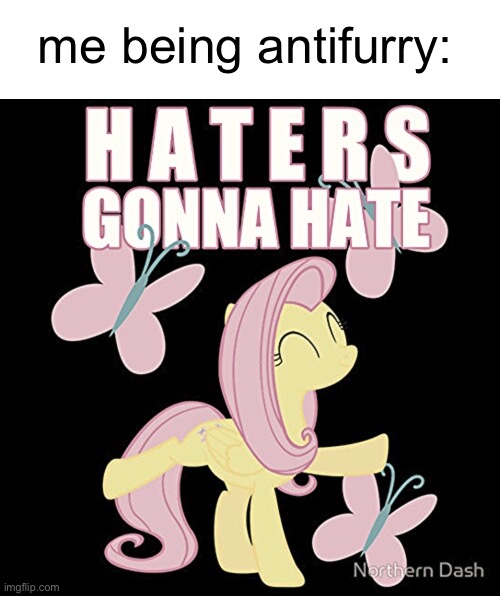 Haters gonna hate | me being antifurry: | image tagged in haters gonna hate | made w/ Imgflip meme maker