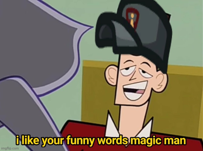 I like your funny words magic man | image tagged in i like your funny words magic man | made w/ Imgflip meme maker