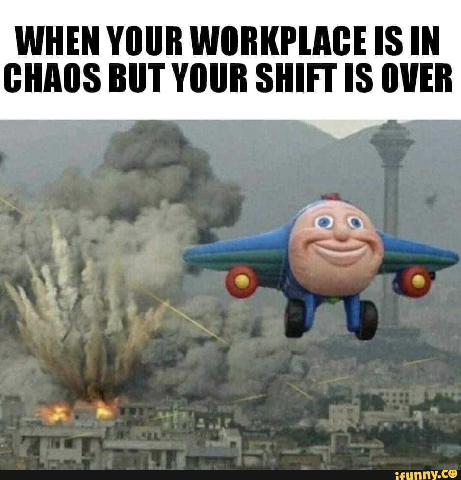 Workplace in chaos but shift is over Blank Meme Template