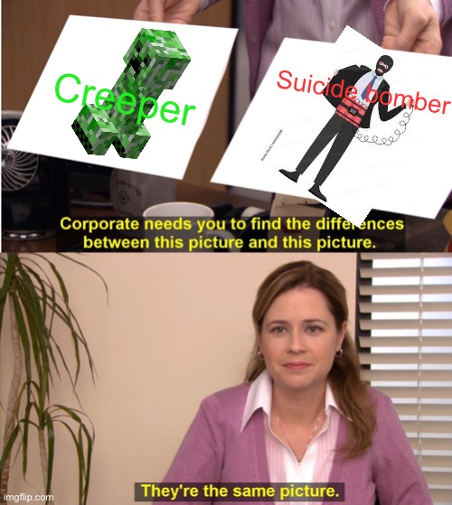 Creepers are terrorists | Creeper; Suicide bomber | image tagged in memes,they're the same picture | made w/ Imgflip meme maker
