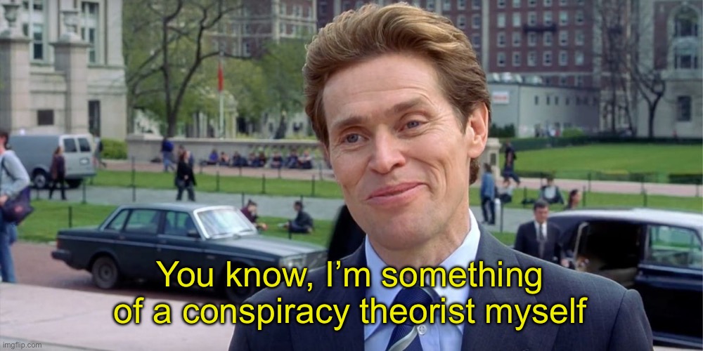 You know, I'm something of a scientist myself | You know, I’m something of a conspiracy theorist myself | image tagged in you know i'm something of a scientist myself | made w/ Imgflip meme maker