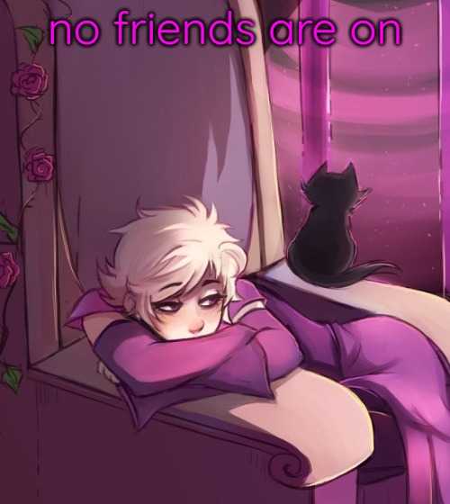 :( | no friends are on | image tagged in thinking about life | made w/ Imgflip meme maker