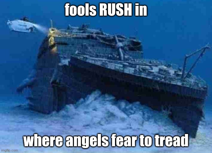 old saying | fools RUSH in; where angels fear to tread | image tagged in titanic with titan submarine | made w/ Imgflip meme maker