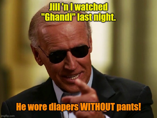 Cool Joe Biden | Jill 'n I watched "Ghandi" last night. He wore diapers WITHOUT pants! | image tagged in cool joe biden | made w/ Imgflip meme maker