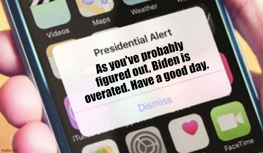 Presidential Alert | As you've probably figured out, Biden is overated. Have a good day. | image tagged in memes,presidential alert,joe biden,president_joe_biden | made w/ Imgflip meme maker