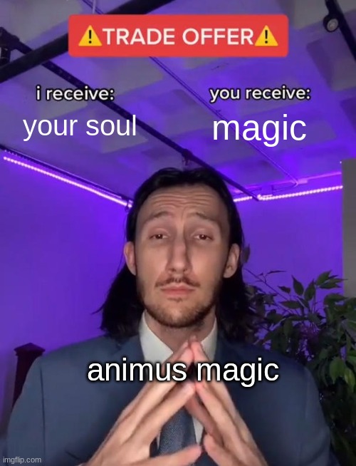 Trade Offer | your soul; magic; animus magic | image tagged in trade offer | made w/ Imgflip meme maker