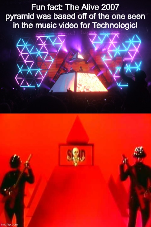 Something I learned today | Fun fact: The Alive 2007 pyramid was based off of the one seen in the music video for Technologic! | made w/ Imgflip meme maker