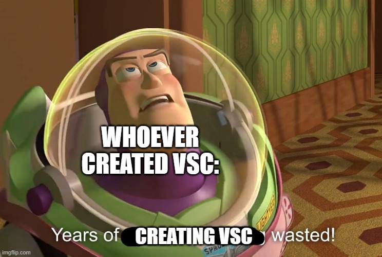 years of academy training wasted | CREATING VSC WHOEVER CREATED VSC: | image tagged in years of academy training wasted | made w/ Imgflip meme maker