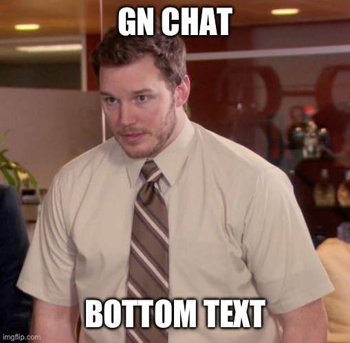 Afraid To Ask Andy | GN CHAT; BOTTOM TEXT | image tagged in memes,afraid to ask andy | made w/ Imgflip meme maker