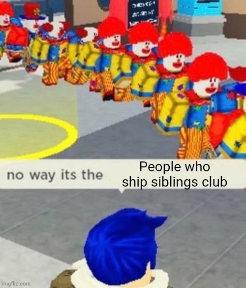 People who ship siblings are clowns | People who ship siblings club | image tagged in roblox no way it's the insert something you hate,roblox,roblox meme,shipping,clown | made w/ Imgflip meme maker