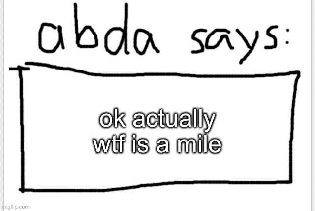 why is it some very specific amount of feet too | ok actually wtf is a mile | image tagged in anotherbadlydrawnaxolotl s announcement temp | made w/ Imgflip meme maker