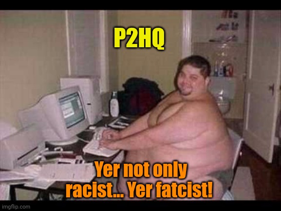 Basement Troll | P2HQ Yer not only racist... Yer fatcist! | image tagged in basement troll | made w/ Imgflip meme maker