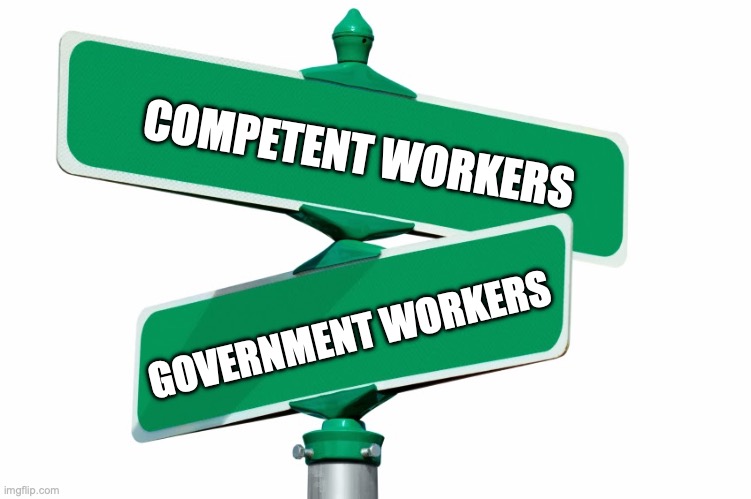 Bureaucrats | COMPETENT WORKERS; GOVERNMENT WORKERS | image tagged in blank street signs | made w/ Imgflip meme maker