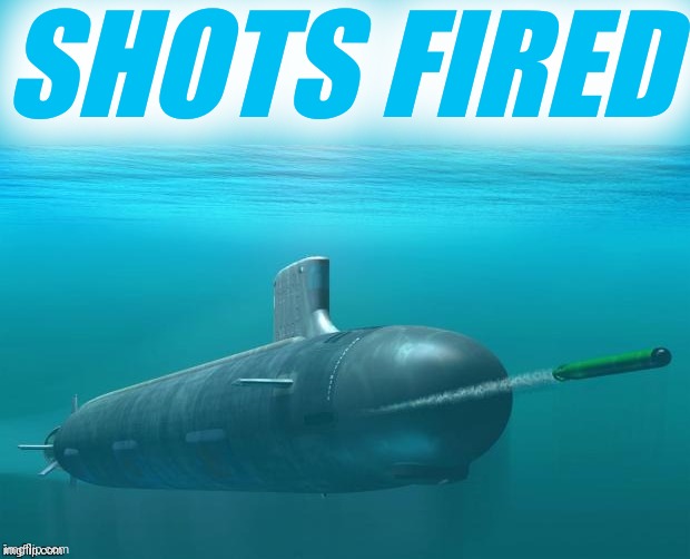 Submarine firing torpedo | SHOTS FIRED | image tagged in submarine firing torpedo | made w/ Imgflip meme maker