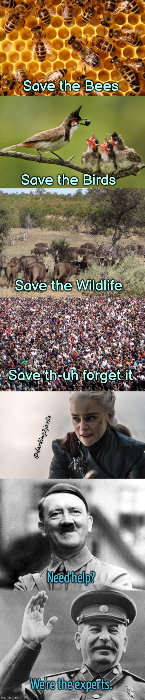 Dracarys! | Save the Bees; Save the Birds; Save the Wildlife; Save th-uh forget it; @darking2jarlie; Need help? We're the experts. | image tagged in humans,game of thrones,hitler,stalin,dark humor,genocide | made w/ Imgflip meme maker