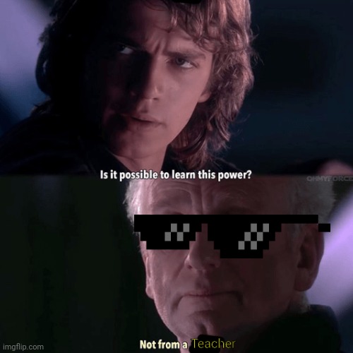 Is it possible to learn this power? Not from a Jedi. | Teacher | image tagged in is it possible to learn this power not from a jedi | made w/ Imgflip meme maker
