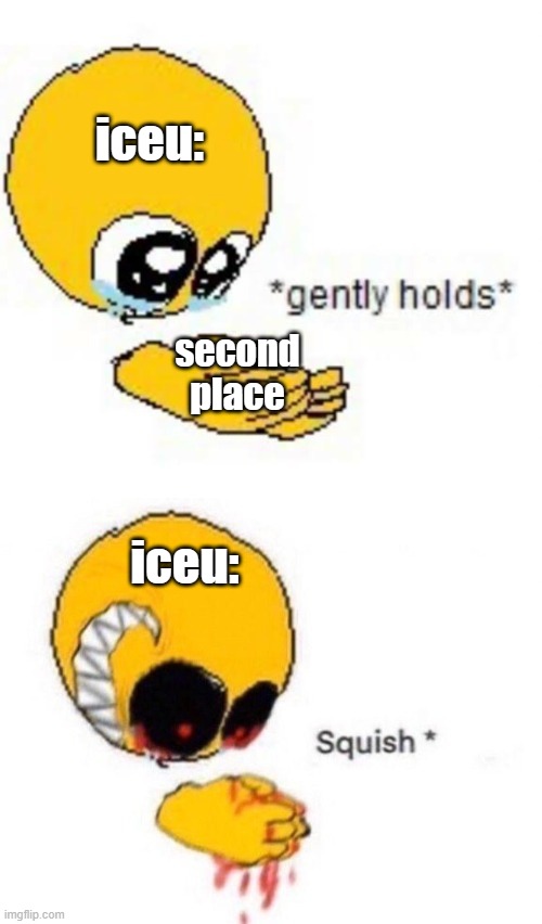[insert image title here] | iceu:; second place; iceu: | image tagged in gently holds squish | made w/ Imgflip meme maker
