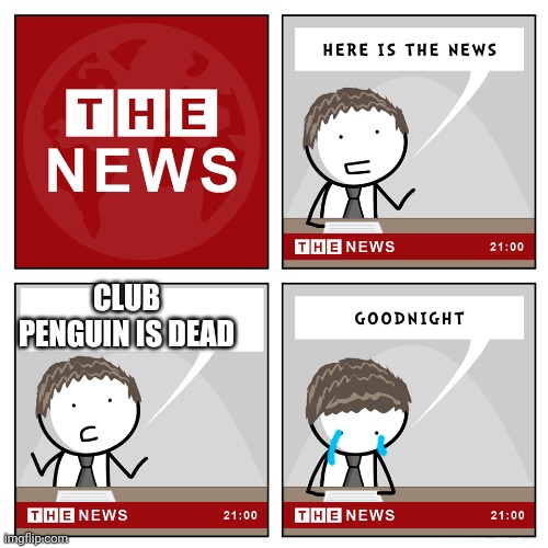 CLUB PENGUIN IS DEAD | CLUB PENGUIN IS DEAD | image tagged in the news,club penguin,sad,memories | made w/ Imgflip meme maker
