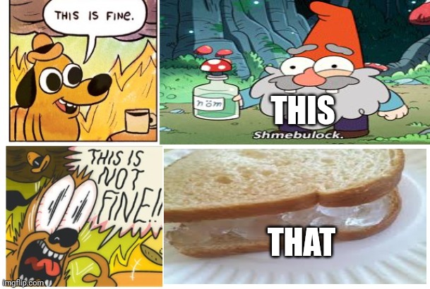 I'd prefer shmebulock!!!! | THIS; THAT | image tagged in this is fine this is not fine | made w/ Imgflip meme maker