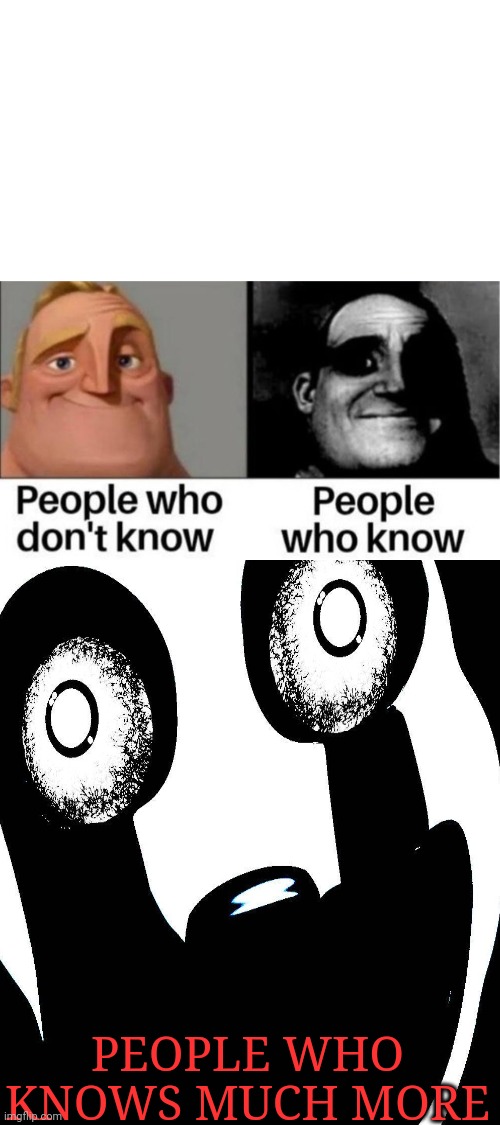 PEOPLE WHO DONT KNOW PEOPLE WHO KNOWS PEOPLE WHO KNOWS MUCH MORE Blank Meme Template