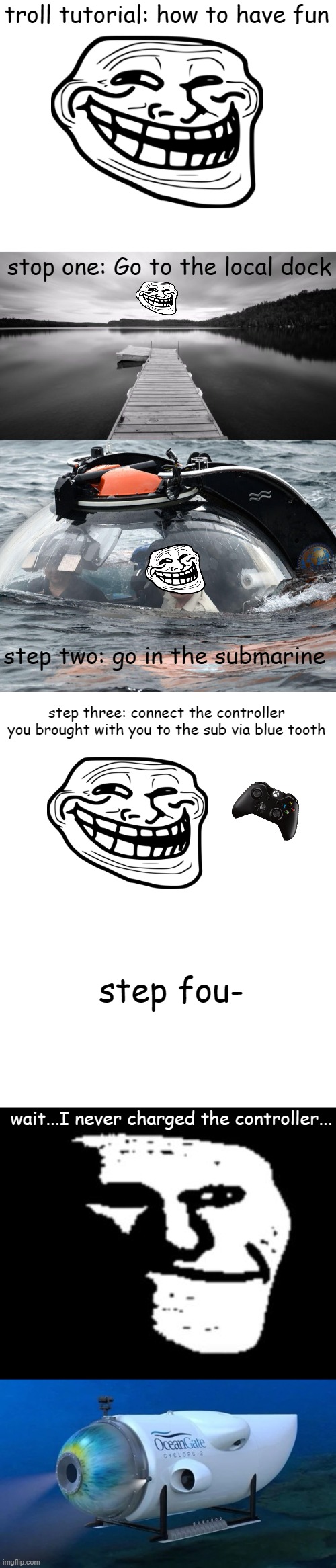 troll tutorial: how to have fun; stop one: Go to the local dock; step two: go in the submarine; step three: connect the controller you brought with you to the sub via blue tooth; step fou-; wait...I never charged the controller... | image tagged in dock,putin submarine,memes,blank transparent square,depressed troll face,oceangate | made w/ Imgflip meme maker