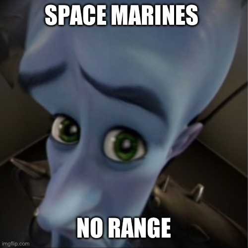 Megamind peeking | SPACE MARINES; NO RANGE | image tagged in megamind peeking | made w/ Imgflip meme maker
