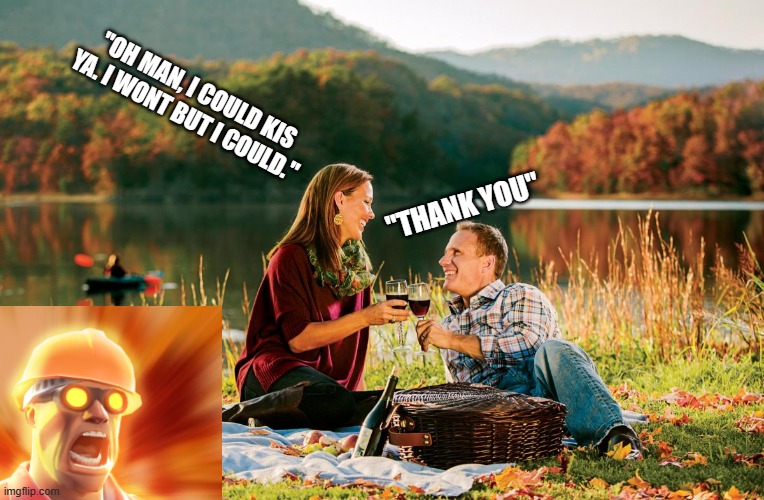 romantic picnic | "OH MAN, I COULD KIS YA. I WONT BUT I COULD." "THANK YOU" | image tagged in romantic picnic | made w/ Imgflip meme maker