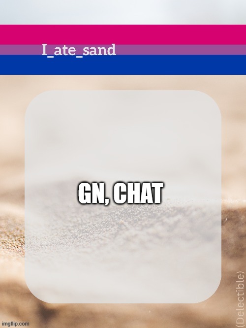 GN, CHAT | image tagged in i_ate_sand's announcement template | made w/ Imgflip meme maker