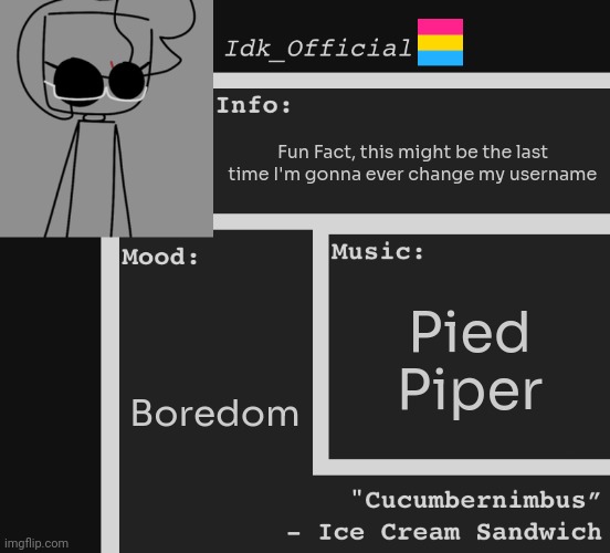 I'm not changing my username anymore, I like my current one | Fun Fact, this might be the last time I'm gonna ever change my username; Pied Piper; Boredom | image tagged in idk,stuff,s o u p,carck | made w/ Imgflip meme maker