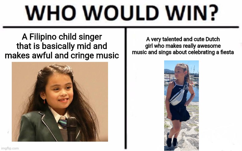 Esang de Torres vs. Luna Sabella | A Filipino child singer that is basically mid and makes awful and cringe music; A very talented and cute Dutch girl who makes really awesome music and sings about celebrating a fiesta | image tagged in memes,who would win,singers,philippines,netherlands,eurovision | made w/ Imgflip meme maker