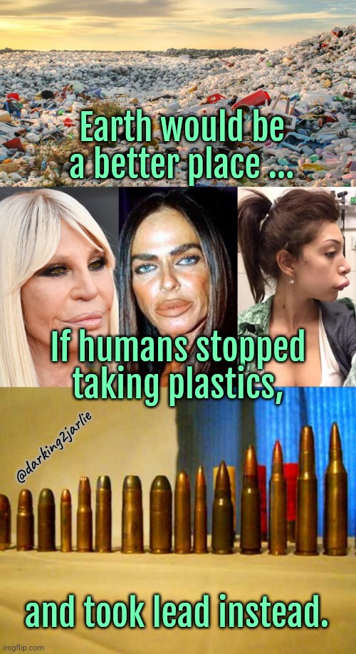 Plomo | Earth would be a better place ... If humans stopped taking plastics, @darking2jarlie; and took lead instead. | image tagged in bullets,guns,humanity,plastic,dark humor,mass shooting | made w/ Imgflip meme maker