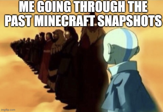 Aang sees past avatars | ME GOING THROUGH THE PAST MINECRAFT SNAPSHOTS | image tagged in aang sees past avatars | made w/ Imgflip meme maker