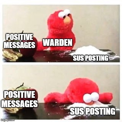 Warden Being Sussy Poster | POSITIVE MESSAGES; WARDEN; SUS POSTING; POSITIVE MESSAGES; SUS POSTING | image tagged in elmo cocaine,warden being sussy,fun,memes,meme,funny | made w/ Imgflip meme maker